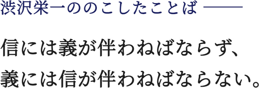 渋沢栄一ののこしたことば 信には義が伴わねばならず、義には信が伴わねばならない。